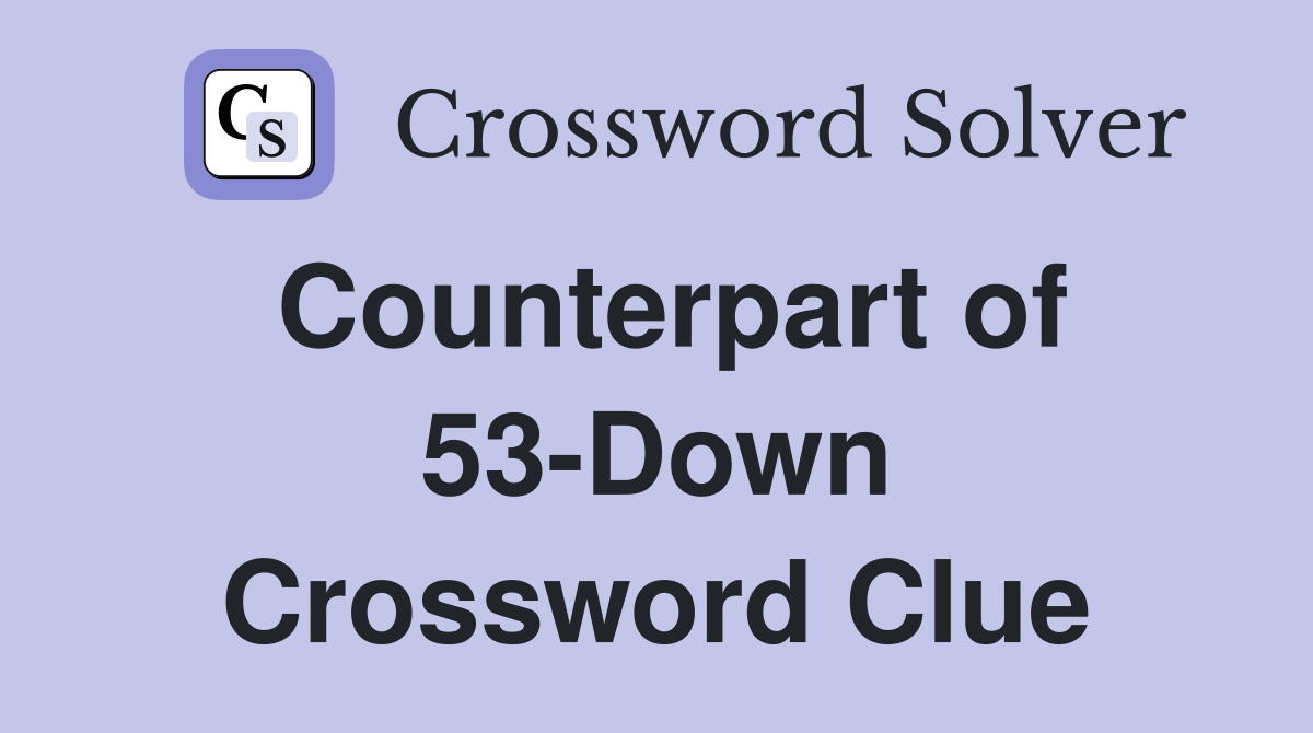 Counterpart of 53-Down Crossword Clue