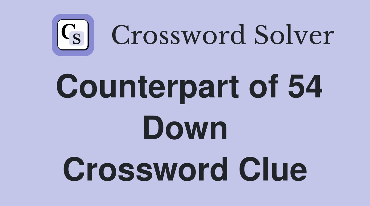 Counterpart of 54 Down Crossword Clue