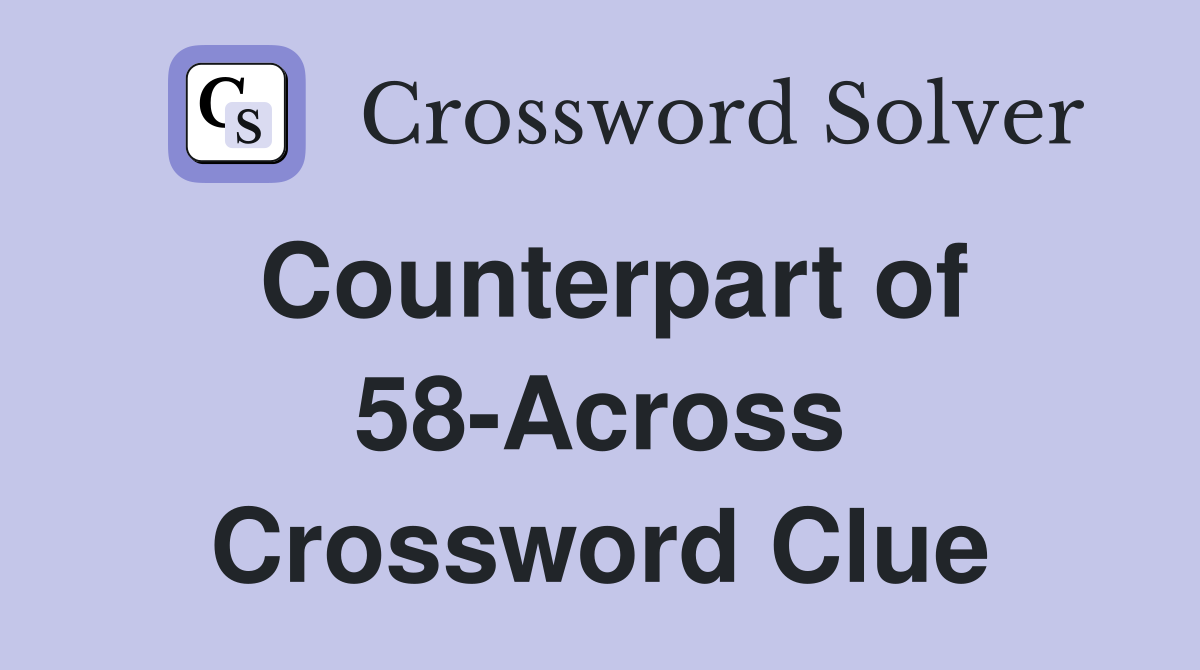 Counterpart of 58-Across Crossword Clue