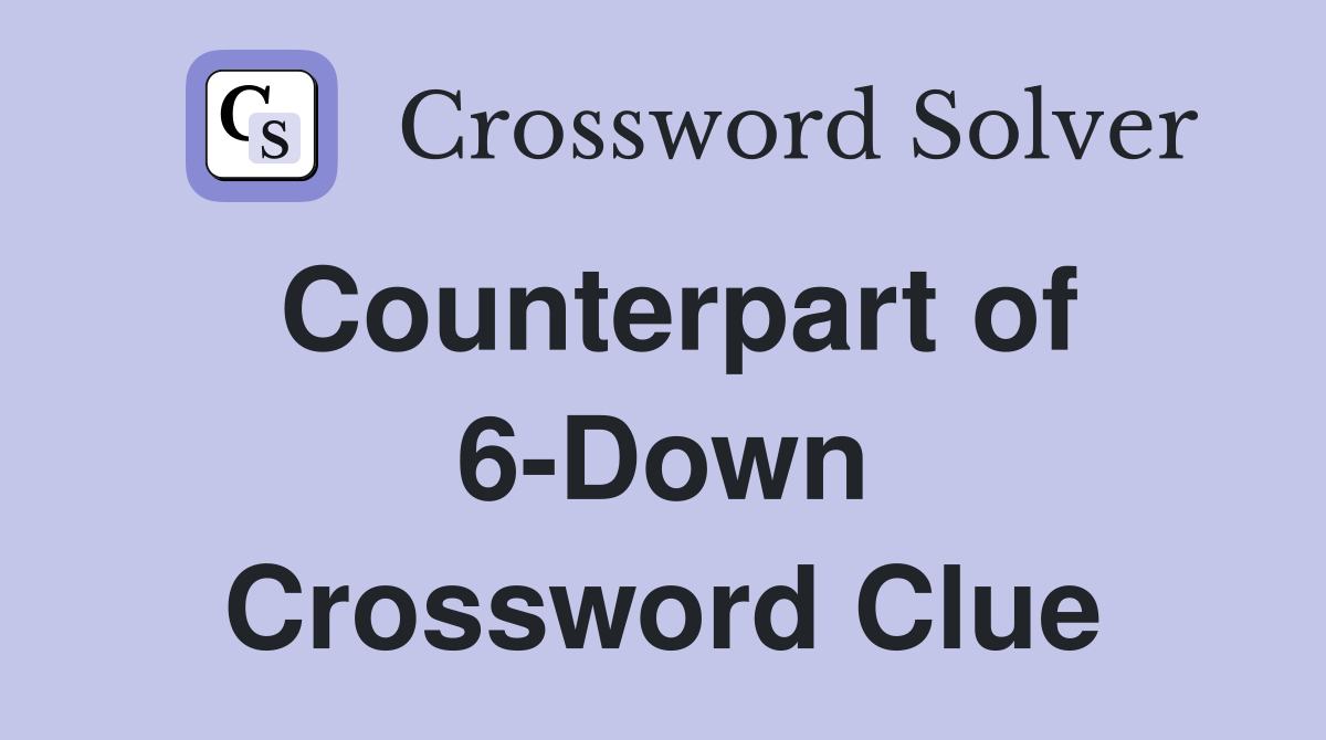 Counterpart of 6-Down Crossword Clue