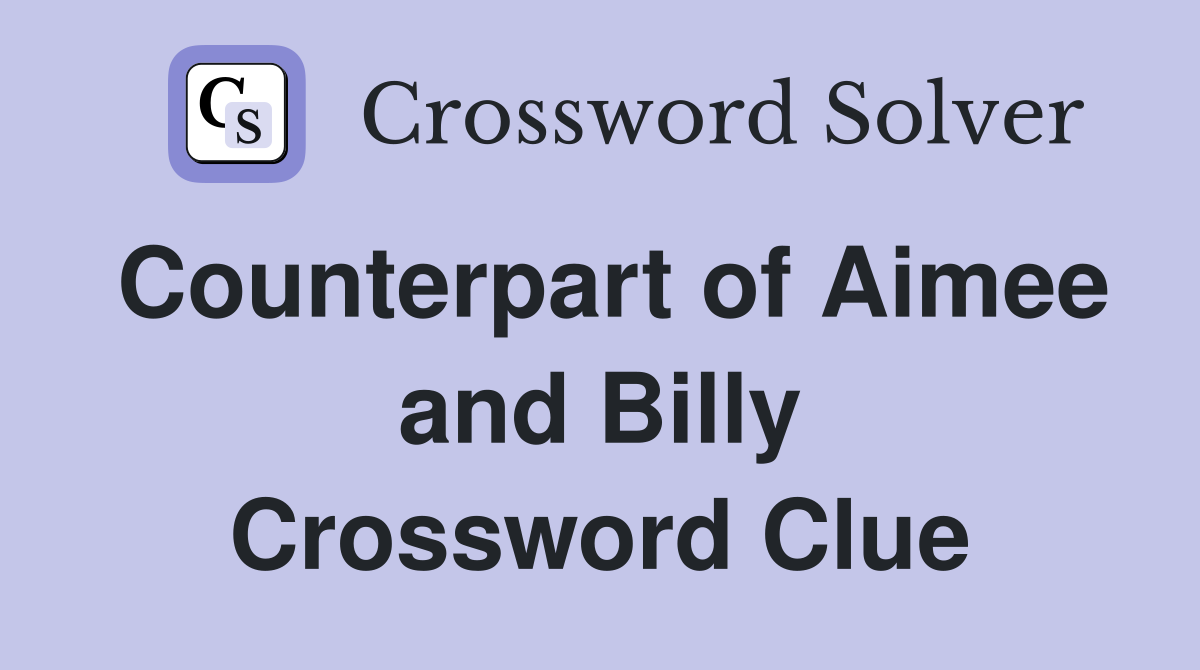 Counterpart of Aimee and Billy Crossword Clue