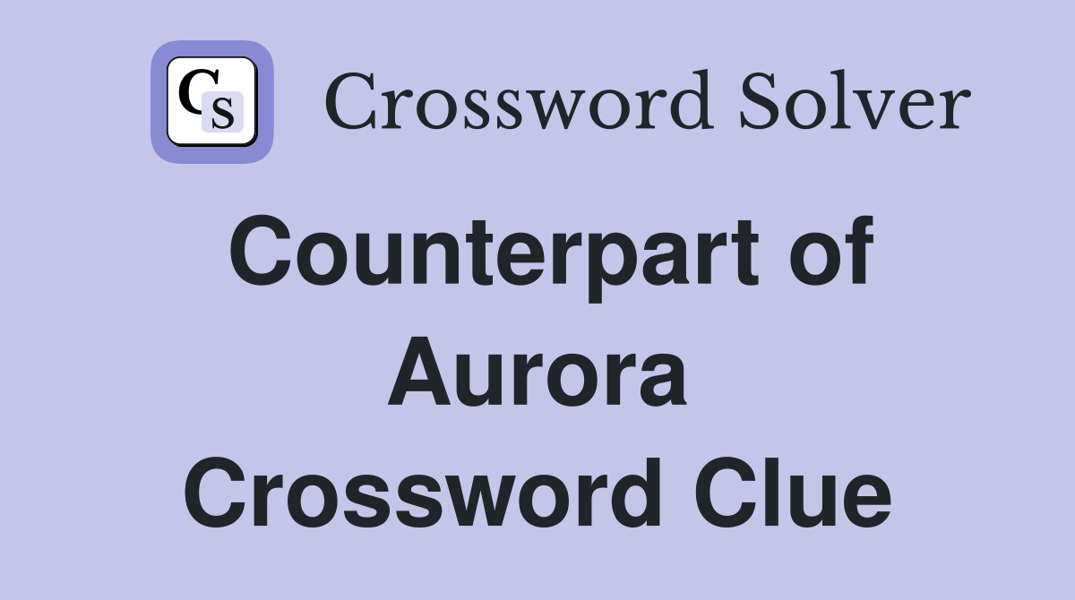 Counterpart of Aurora Crossword Clue