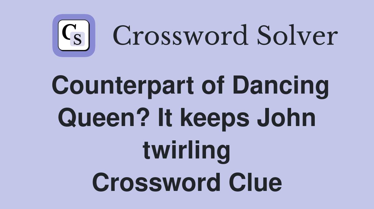 Counterpart of Dancing Queen? It keeps John twirling Crossword Clue