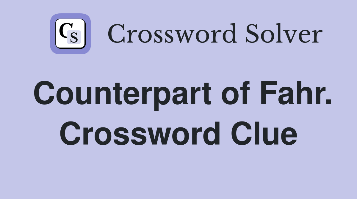 Counterpart of Fahr. Crossword Clue