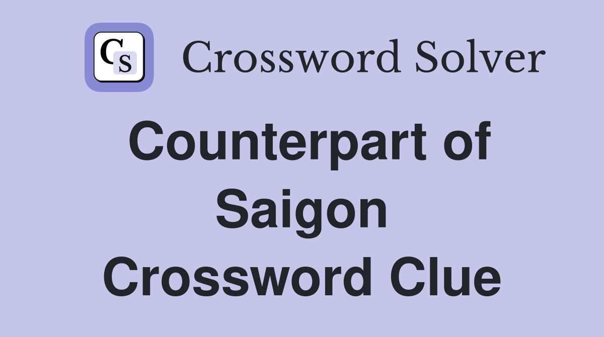 Counterpart of Saigon Crossword Clue