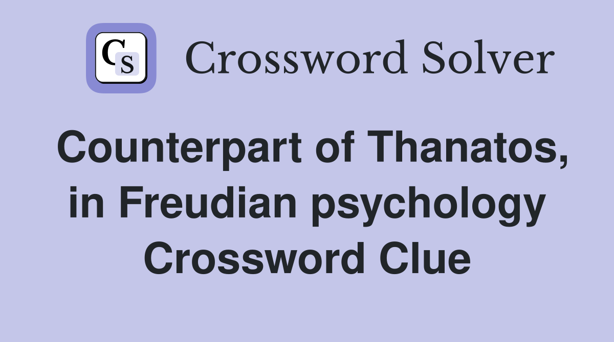 Counterpart of Thanatos, in Freudian psychology Crossword Clue