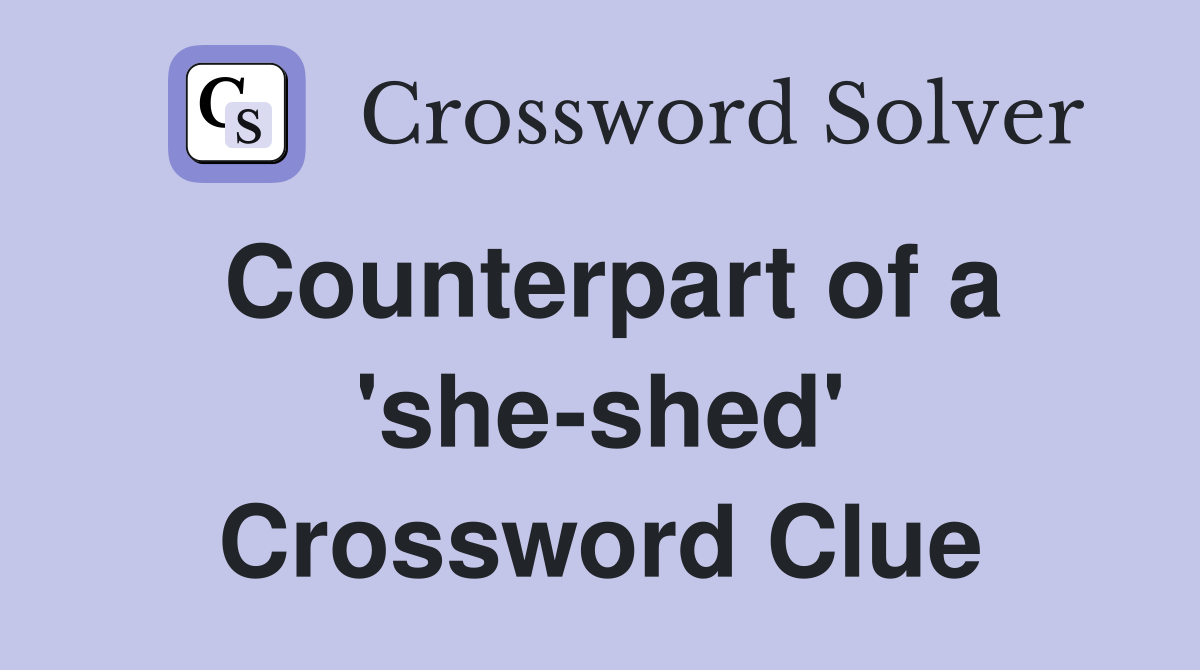 Counterpart of a 'she-shed' Crossword Clue