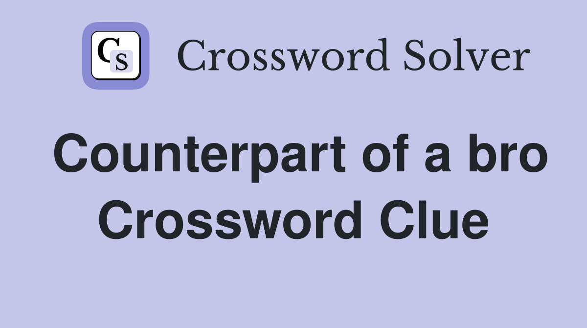 Counterpart of a bro Crossword Clue