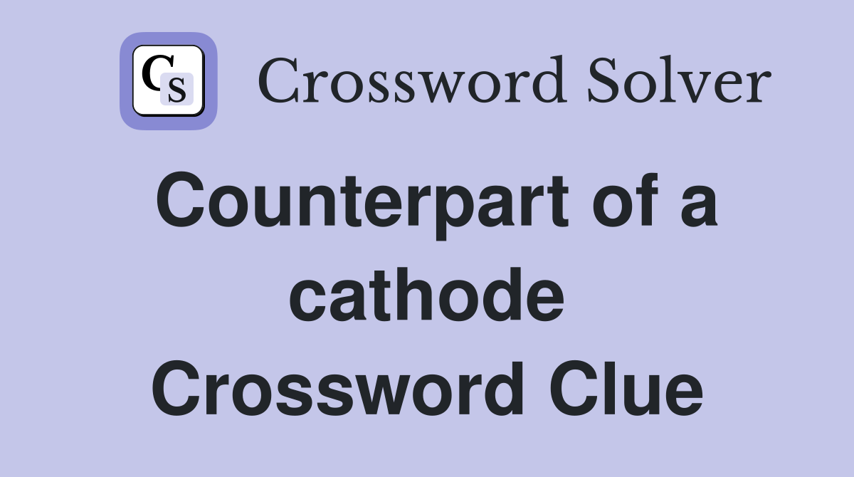 Counterpart of a cathode Crossword Clue