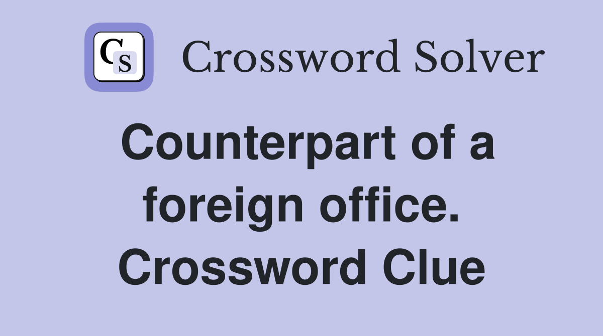 Counterpart of a foreign office. Crossword Clue