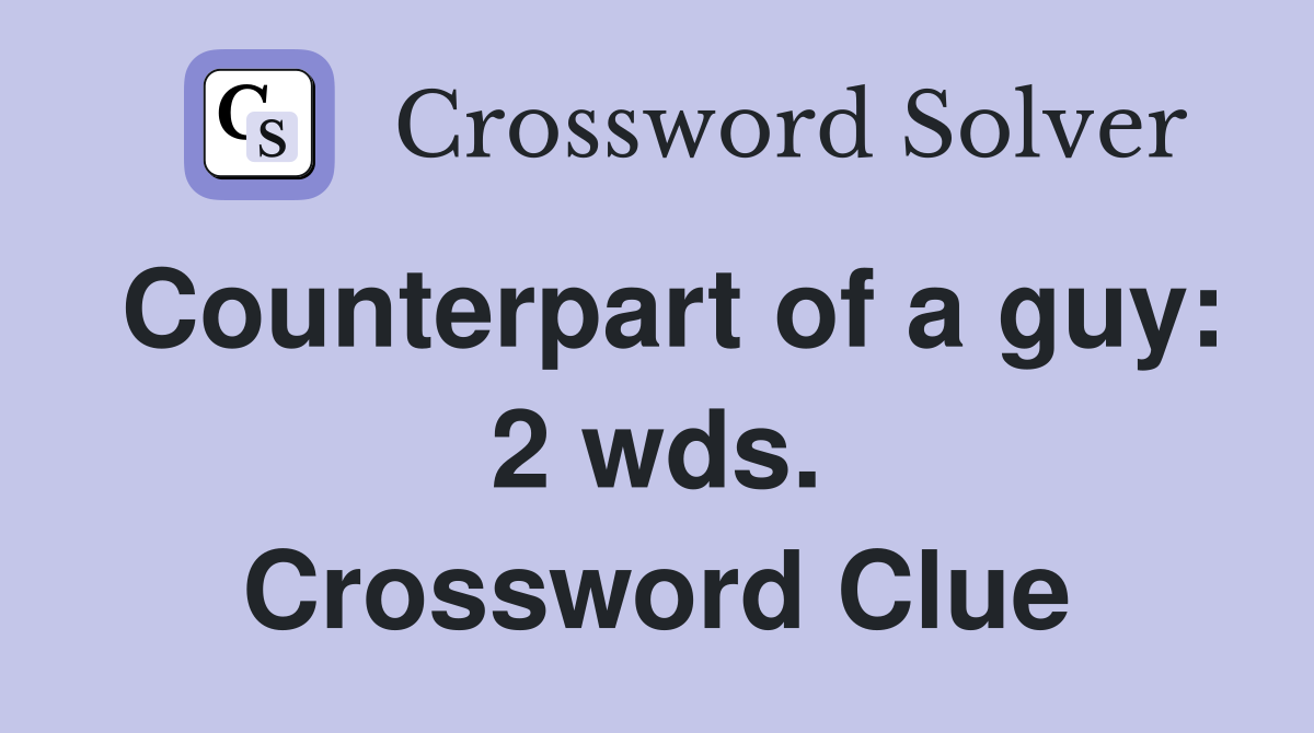 Counterpart of a guy: 2 wds. Crossword Clue