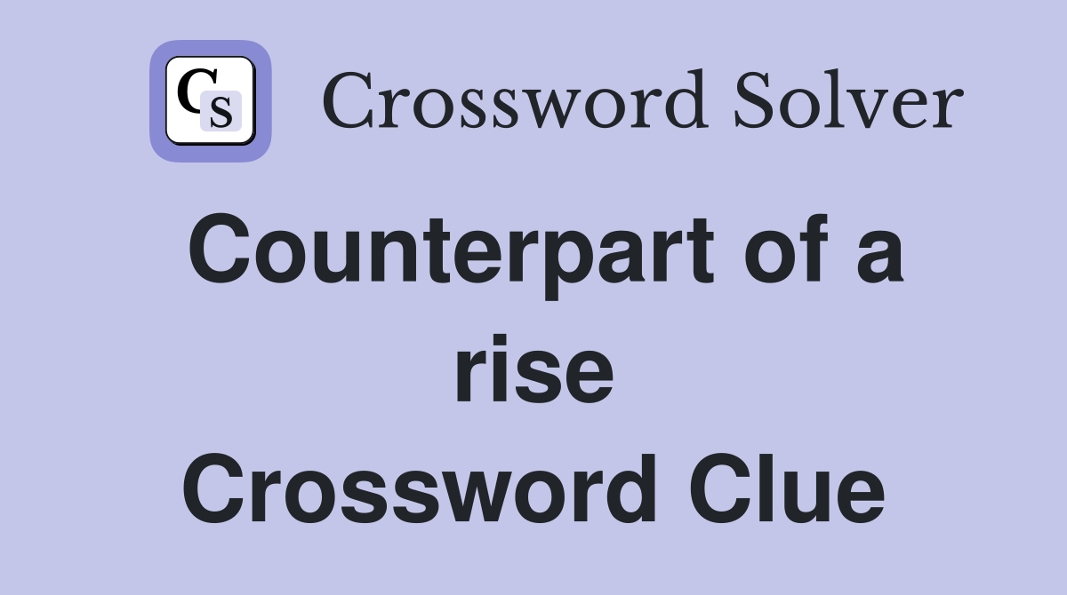 Counterpart of a rise Crossword Clue