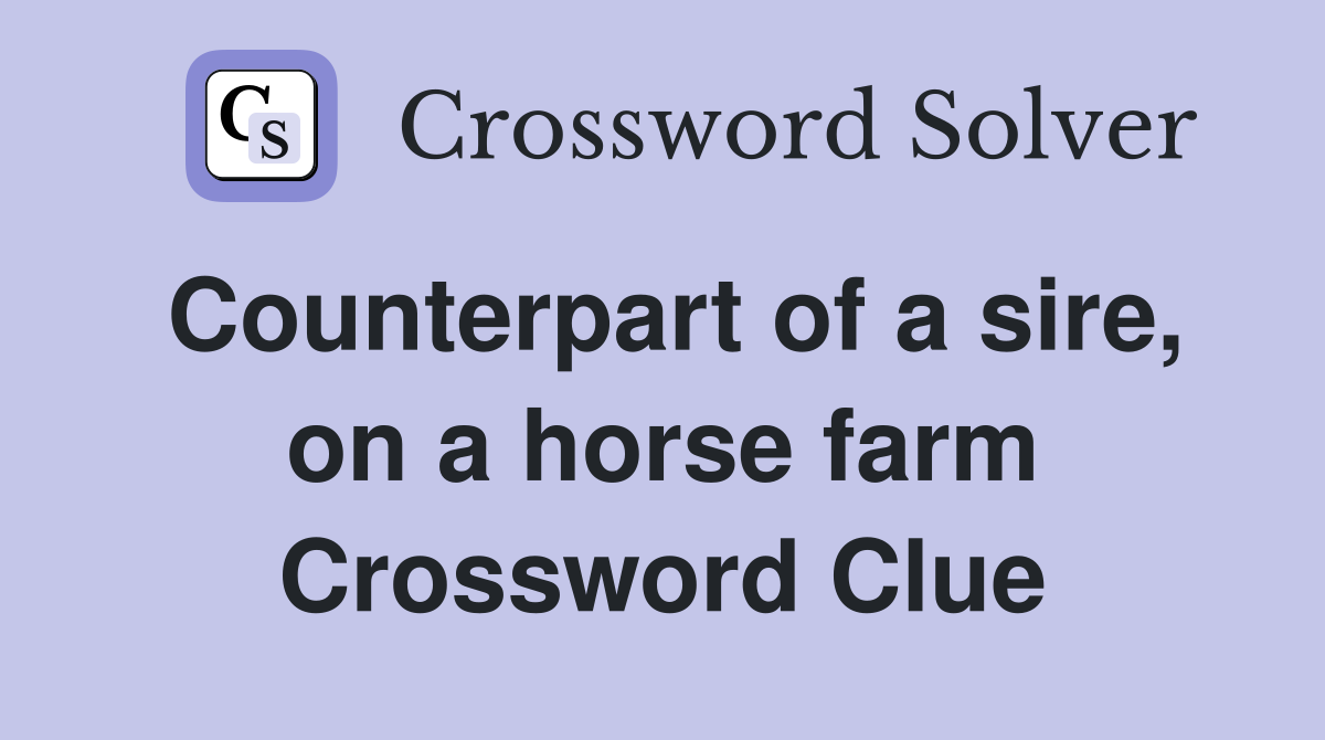 Counterpart of a sire, on a horse farm Crossword Clue
