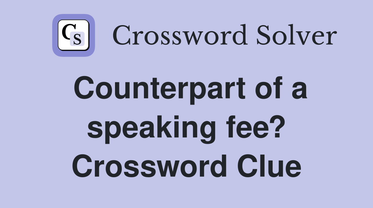 Counterpart of a speaking fee? Crossword Clue
