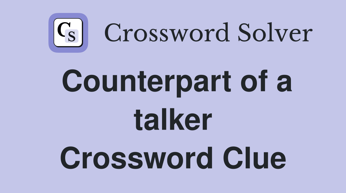 Counterpart of a talker Crossword Clue