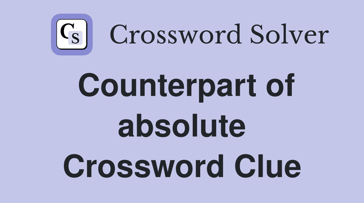 Counterpart of absolute Crossword Clue