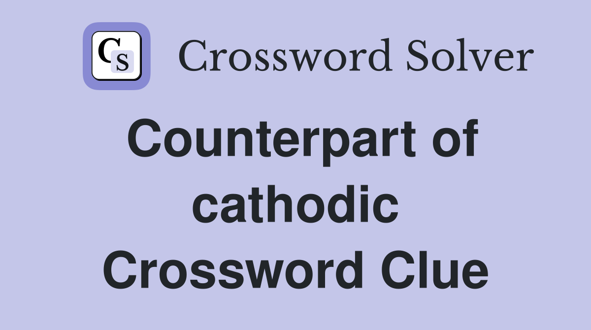 Counterpart of cathodic Crossword Clue