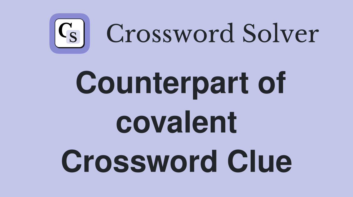 Counterpart of covalent Crossword Clue