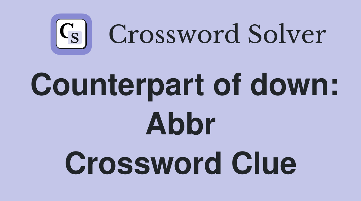 Counterpart of down: Abbr Crossword Clue