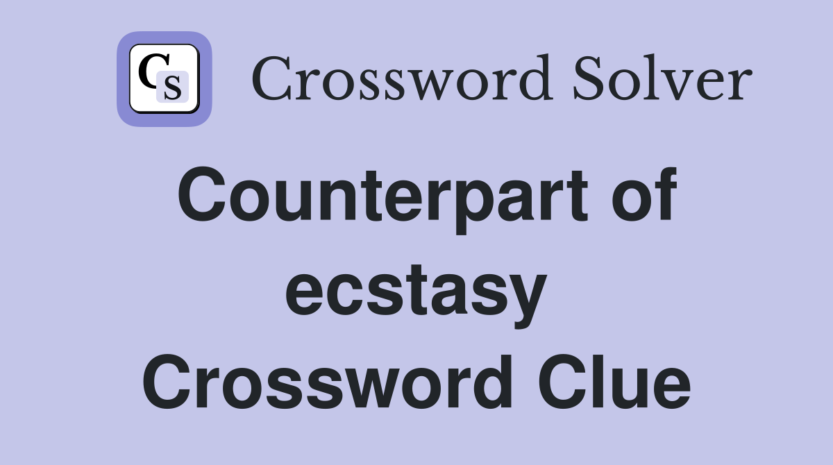 Counterpart of ecstasy Crossword Clue