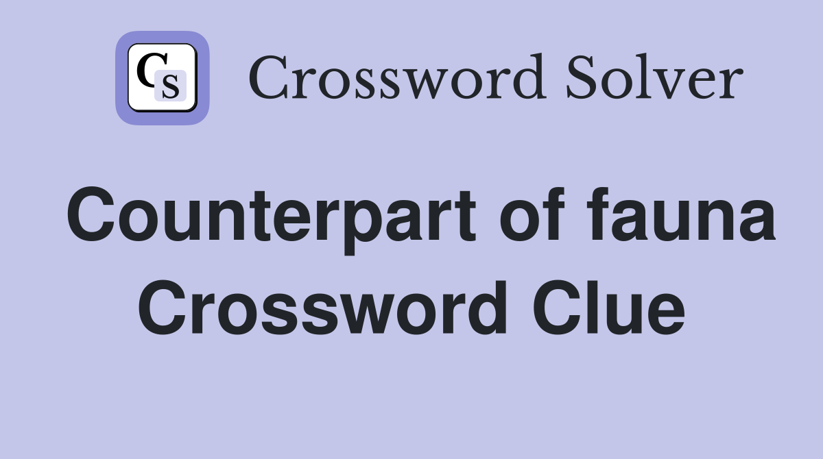 Counterpart of fauna Crossword Clue