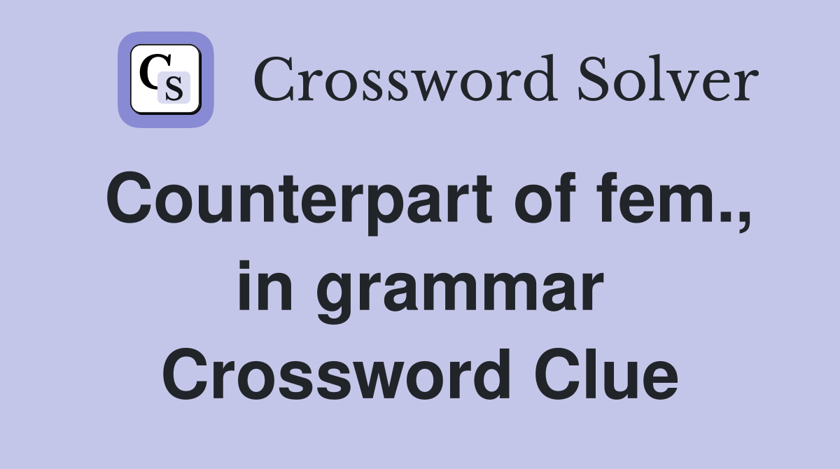 Counterpart of fem., in grammar Crossword Clue