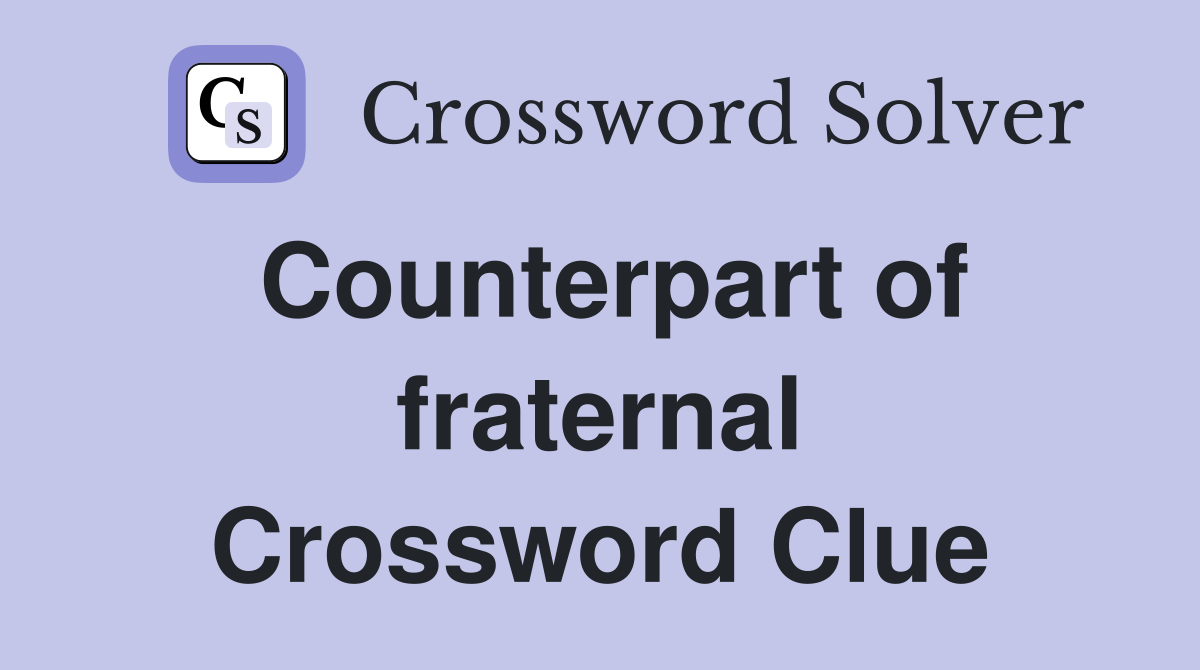 Counterpart of fraternal Crossword Clue