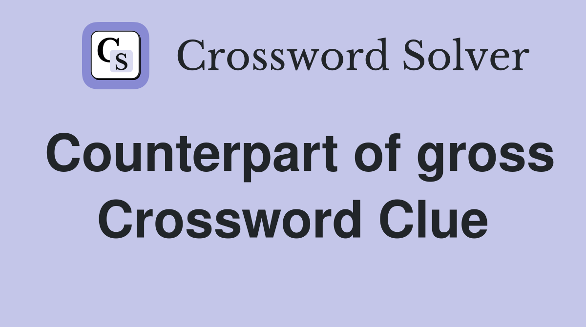 Counterpart of gross Crossword Clue