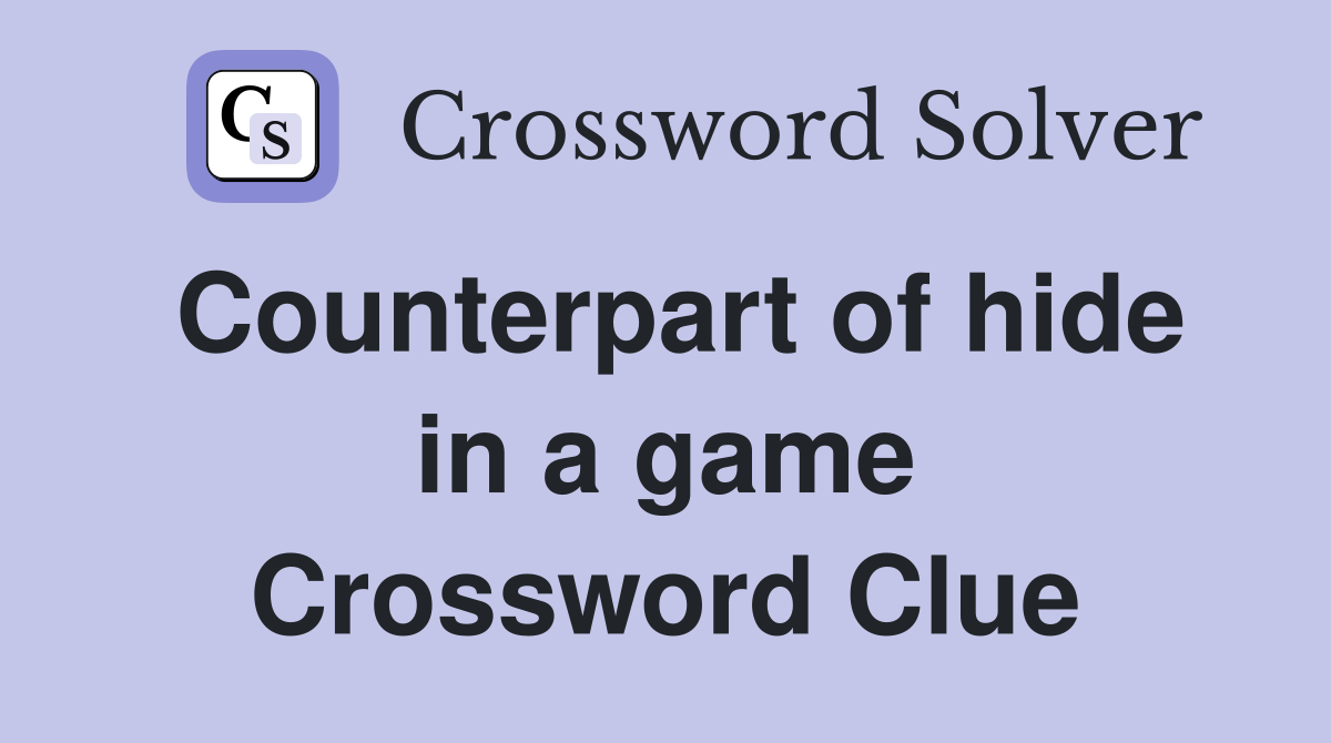 Counterpart of hide in a game Crossword Clue