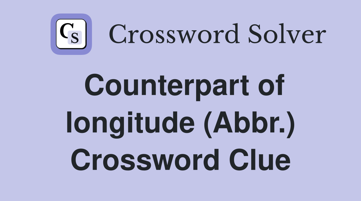 Counterpart of longitude (Abbr.) Crossword Clue