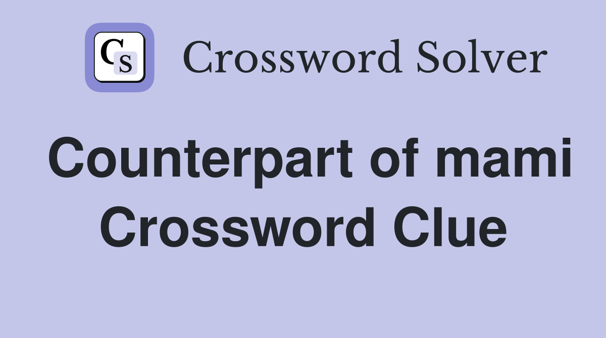 Counterpart of mami Crossword Clue