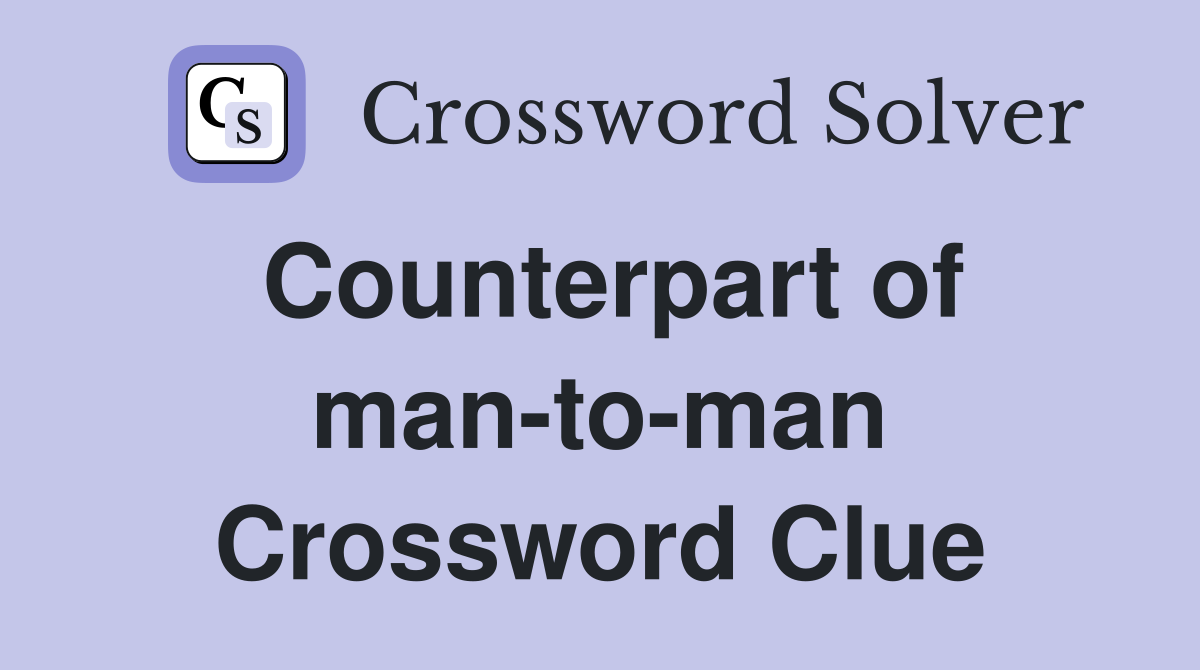 Counterpart of man-to-man Crossword Clue