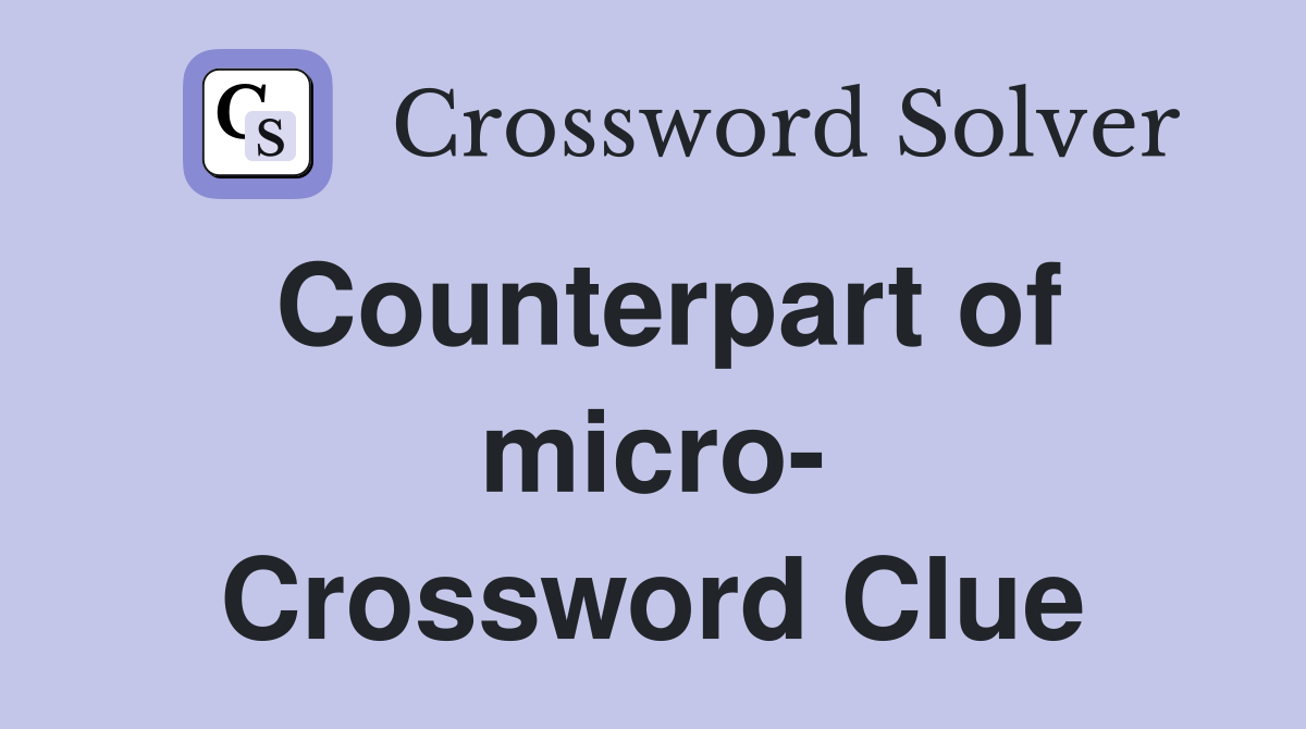 Counterpart of micro- Crossword Clue