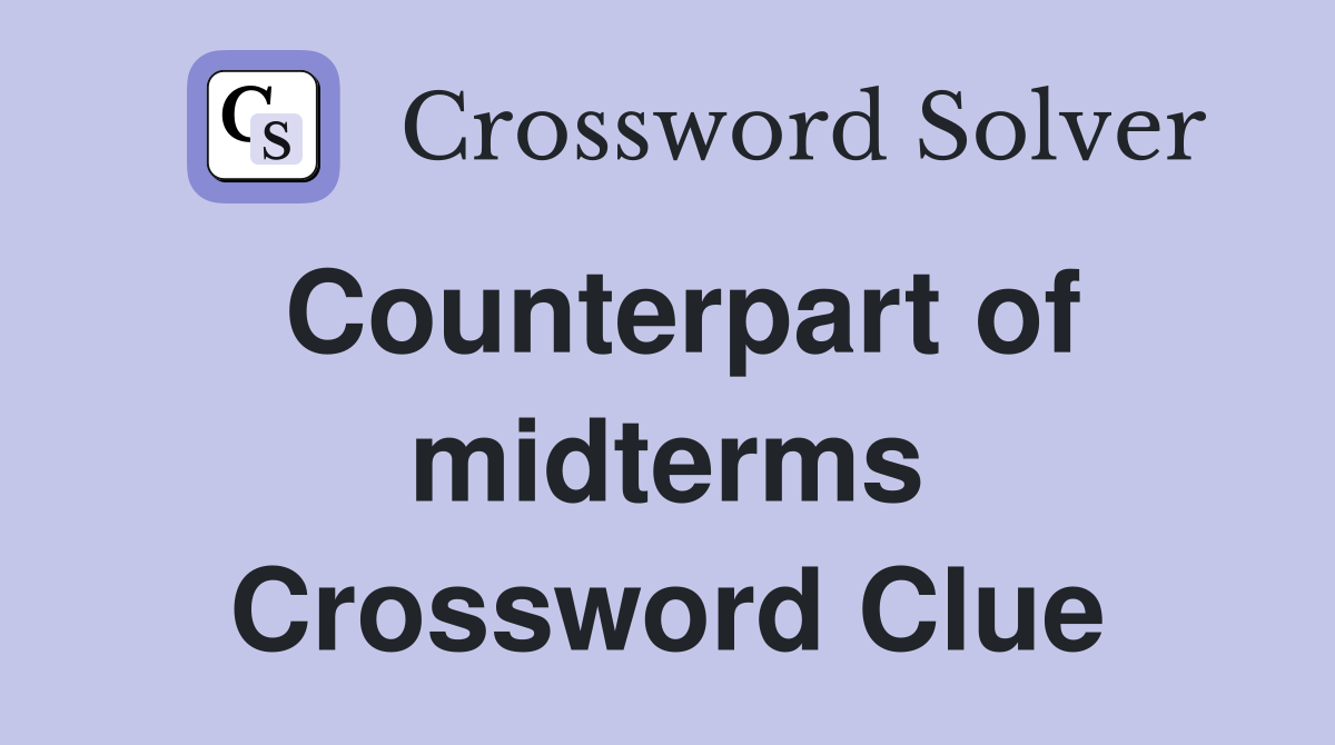 Counterpart of midterms Crossword Clue