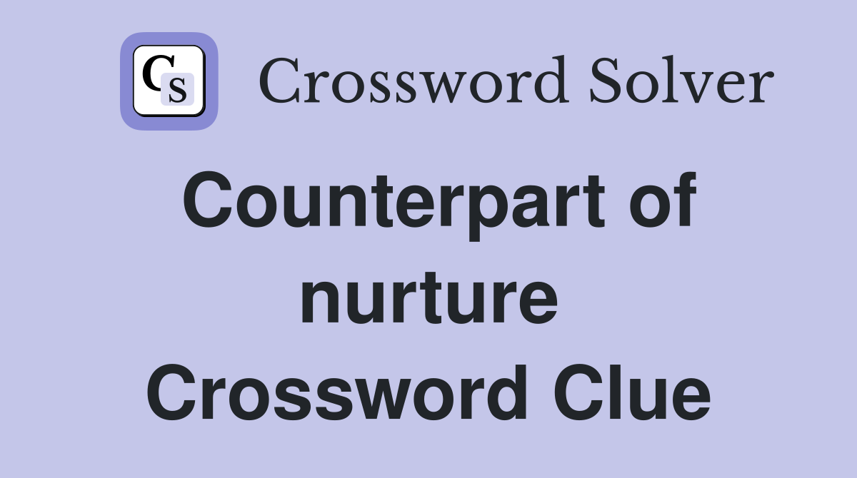 Counterpart of nurture Crossword Clue