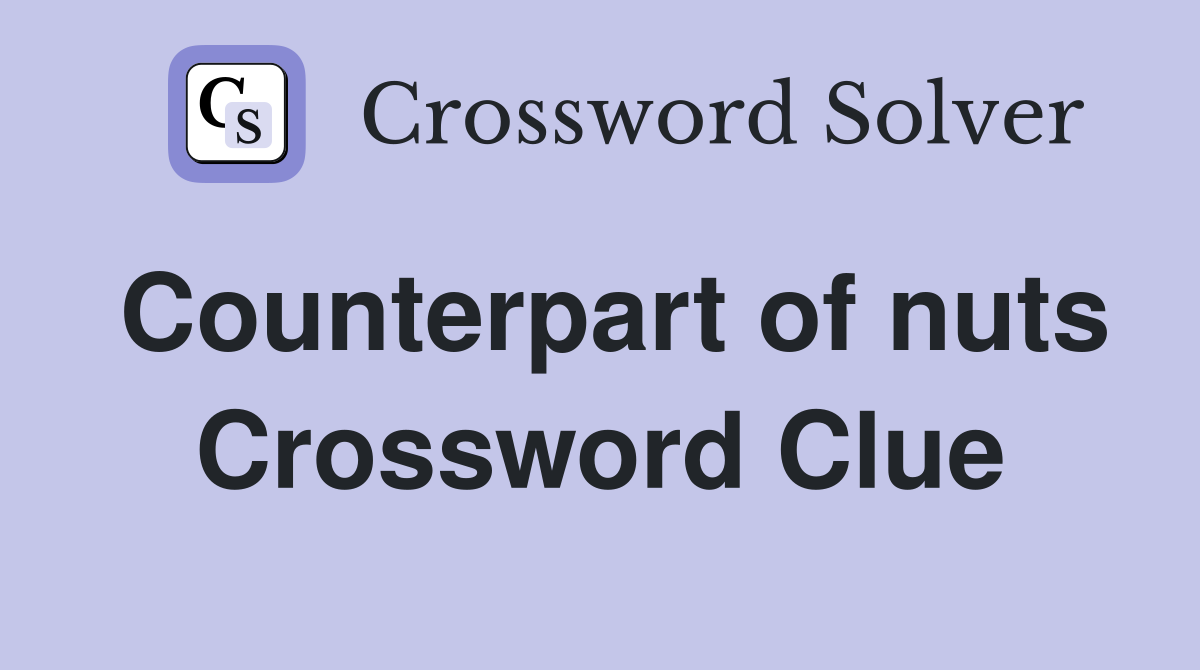 Counterpart of nuts Crossword Clue