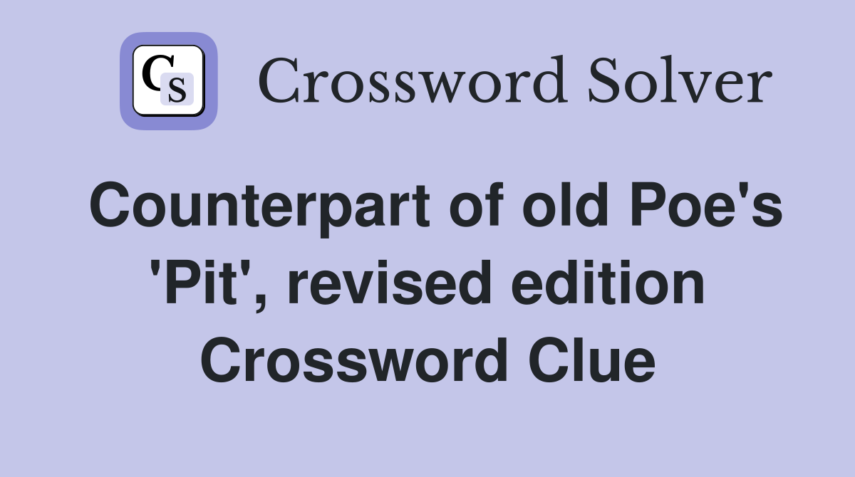 Counterpart of old Poe's 'Pit', revised edition Crossword Clue