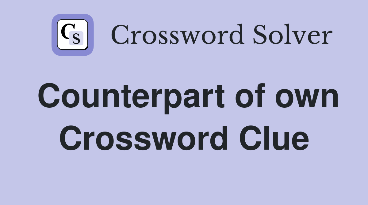 Counterpart of own Crossword Clue