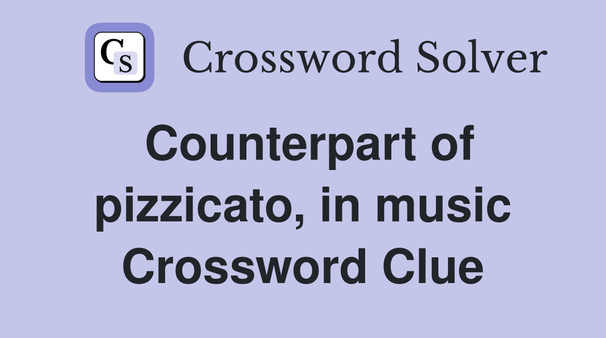 Counterpart of pizzicato, in music Crossword Clue