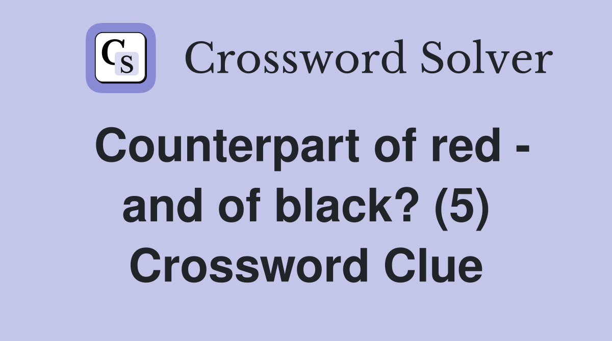 Counterpart of red - and of black? (5) Crossword Clue