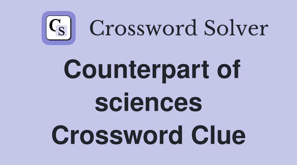 Counterpart of sciences Crossword Clue