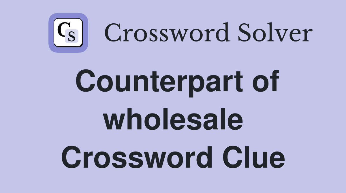 Counterpart of wholesale Crossword Clue