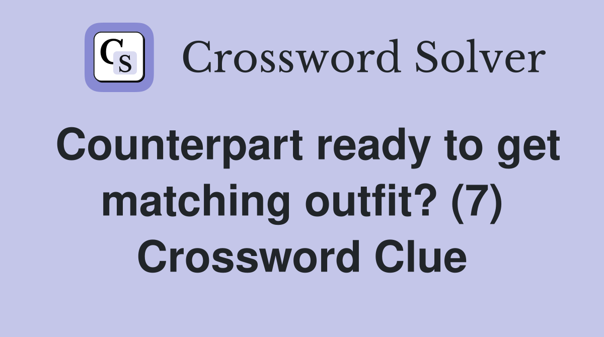 Counterpart ready to get matching outfit? (7) Crossword Clue