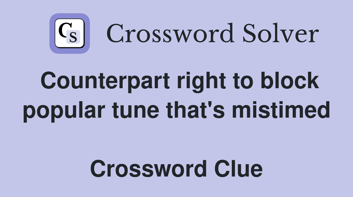 Counterpart right to block popular tune that's mistimed  Crossword Clue