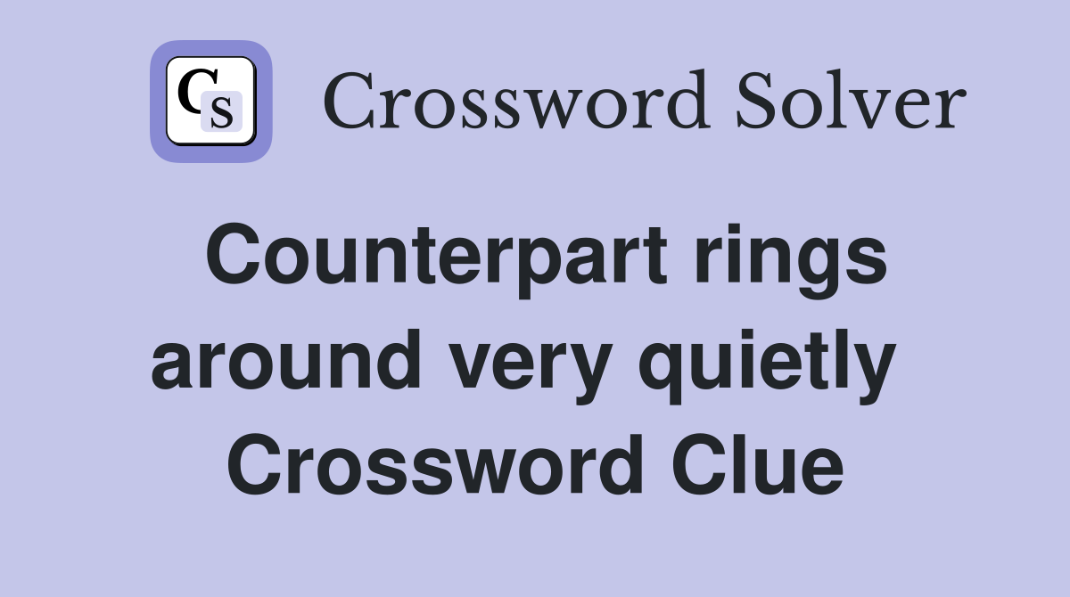 Counterpart rings around very quietly  Crossword Clue