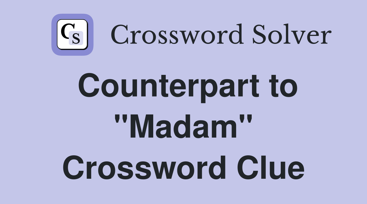 Counterpart to "Madam" Crossword Clue