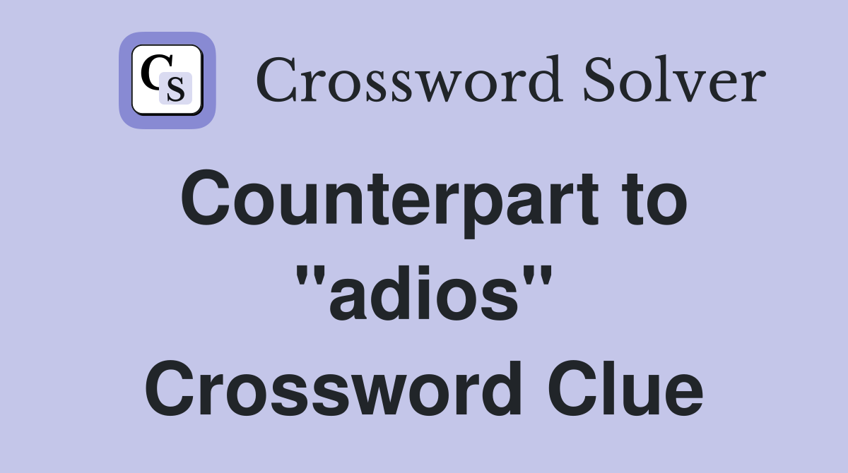 Counterpart to "adios" Crossword Clue