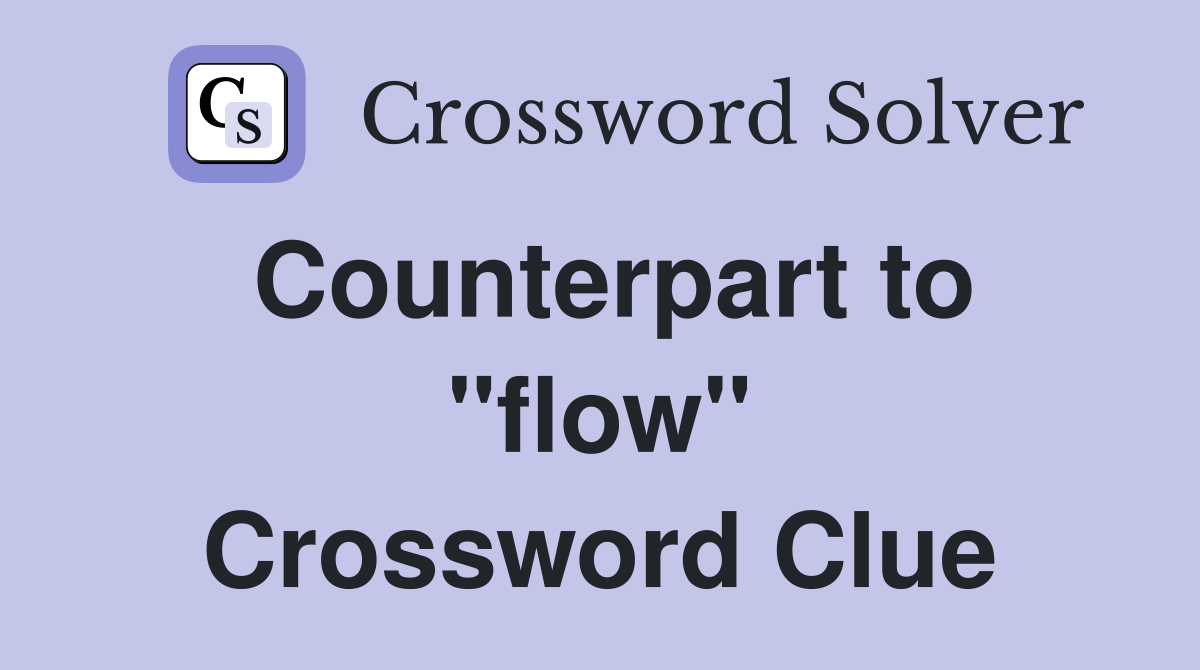 Counterpart to "flow" Crossword Clue