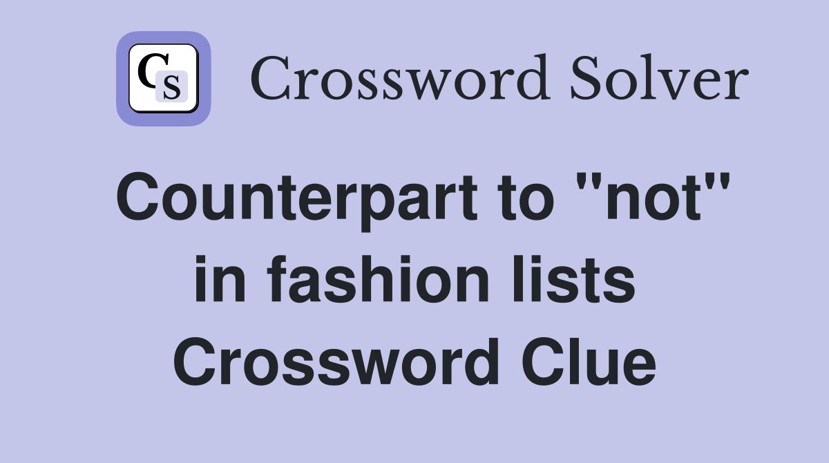 Counterpart to "not" in fashion lists Crossword Clue
