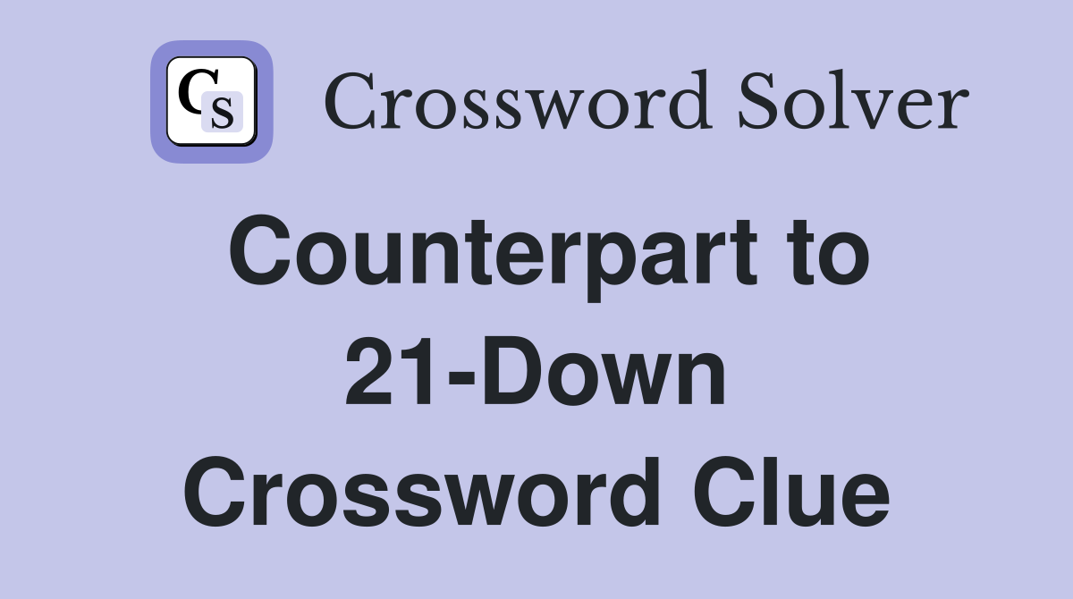Counterpart to 21-Down Crossword Clue